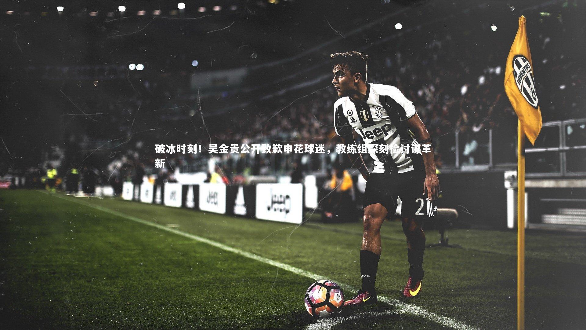 破冰时刻！吴金贵公开致歉申花球迷，教练组深刻检讨谋革新